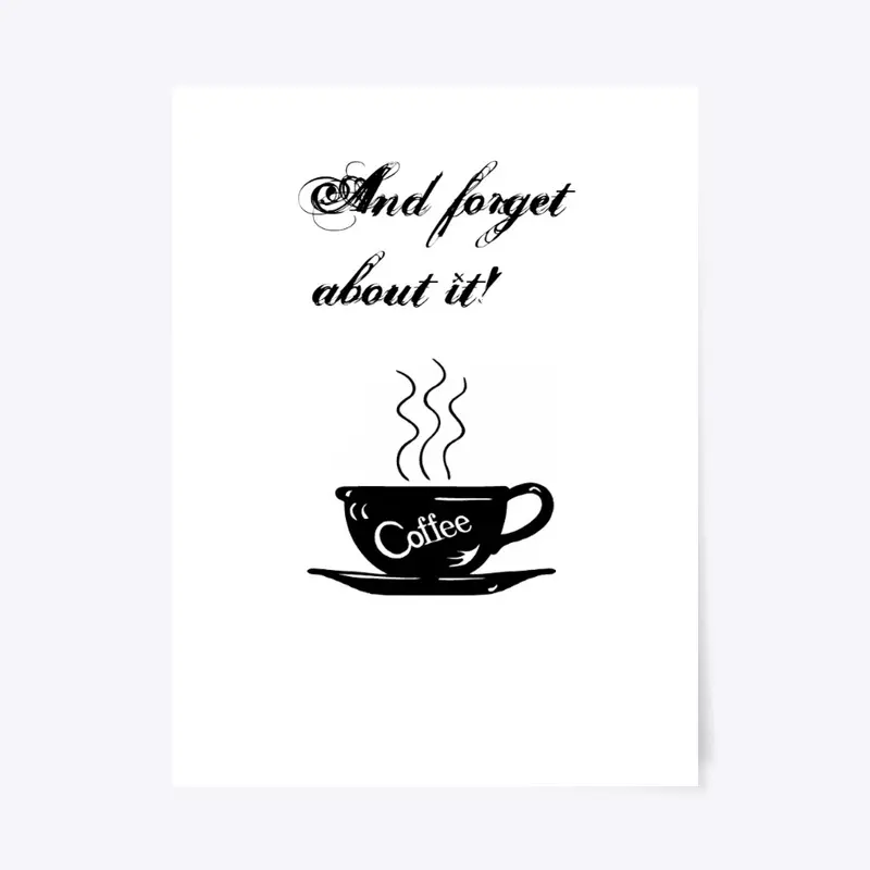 Coffee and forget about it!